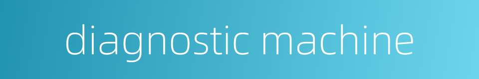 diagnostic machine的同义词