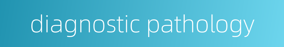 diagnostic pathology的同义词