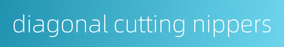 diagonal cutting nippers的同义词