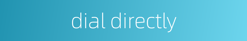 dial directly的同义词