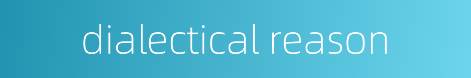 dialectical reason的同义词