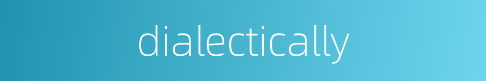 dialectically的同义词
