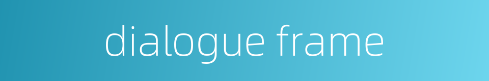 dialogue frame的同义词