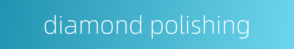 diamond polishing的同义词