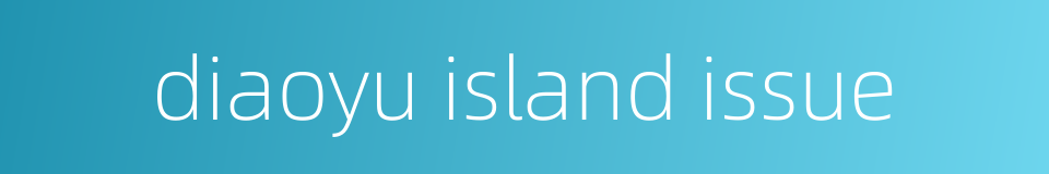 diaoyu island issue的同义词