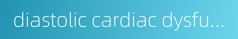diastolic cardiac dysfunction的同义词