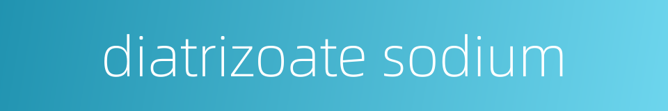 diatrizoate sodium的同义词