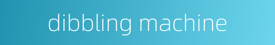 dibbling machine的同义词