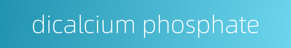 dicalcium phosphate的同义词