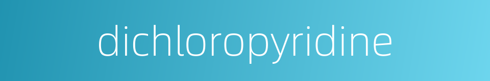 dichloropyridine的同义词