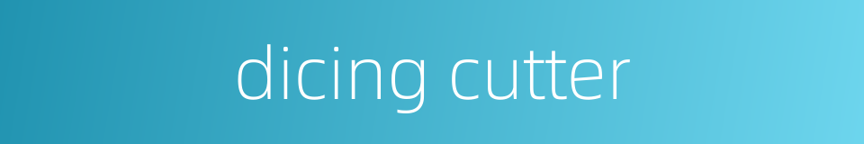 dicing cutter的同义词