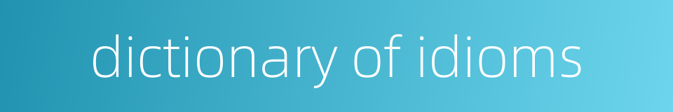 dictionary of idioms的同义词