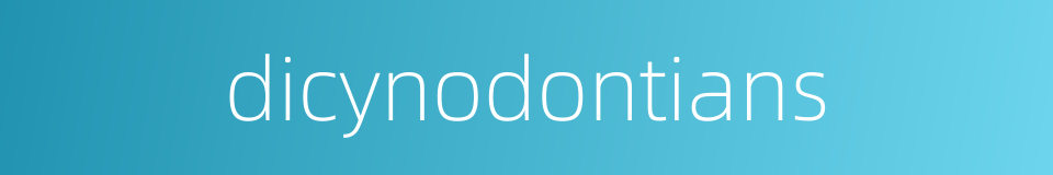dicynodontians的同义词