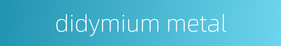 didymium metal的同义词