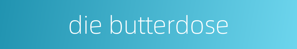 die butterdose的同义词