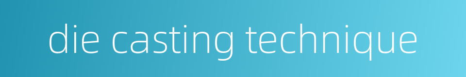 die casting technique的同义词
