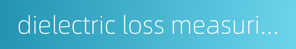 dielectric loss measuring instrument的同义词