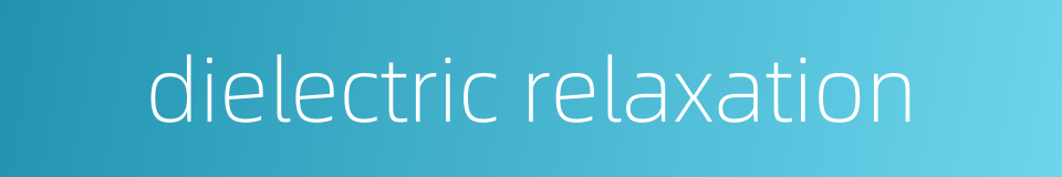dielectric relaxation的同义词