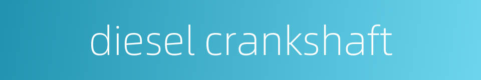 diesel crankshaft的同义词