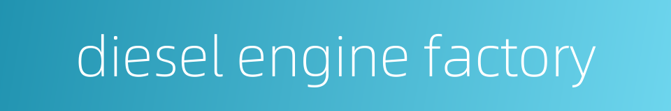diesel engine factory的同义词