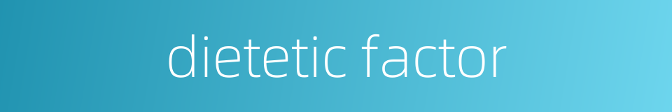dietetic factor的同义词
