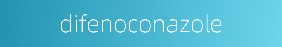 difenoconazole的同义词