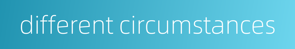 different circumstances的同义词