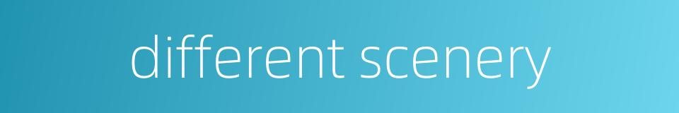 different scenery的同义词