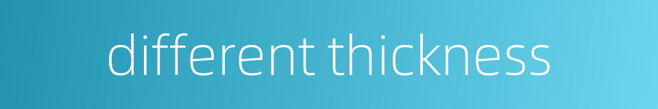 different thickness的同义词