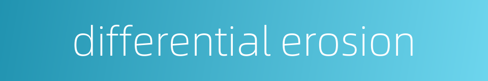 differential erosion的同义词
