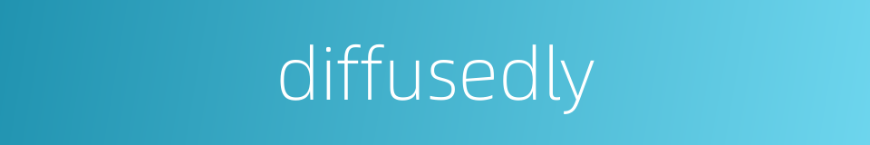 diffusedly的同义词