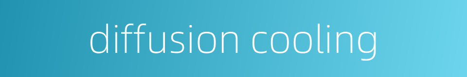 diffusion cooling的同义词