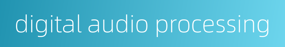 digital audio processing的同义词
