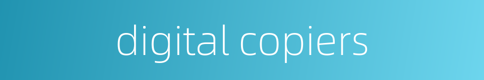 digital copiers的同义词