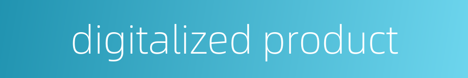 digitalized product的同义词