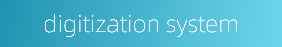 digitization system的同义词
