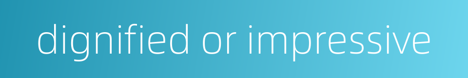 dignified or impressive的同义词