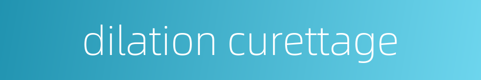 dilation curettage的同义词