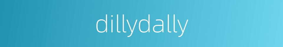 dillydally的同义词