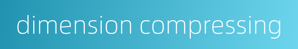 dimension compressing的同义词