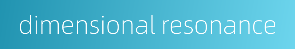 dimensional resonance的同义词