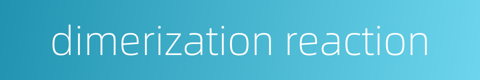 dimerization reaction的同义词