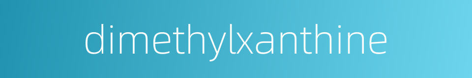 dimethylxanthine的同义词