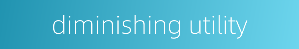 diminishing utility的同义词