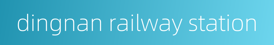 dingnan railway station的同义词