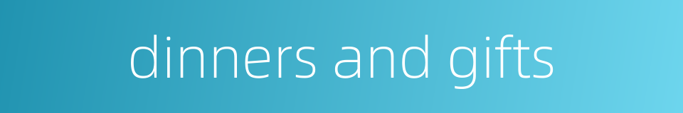 dinners and gifts的同义词