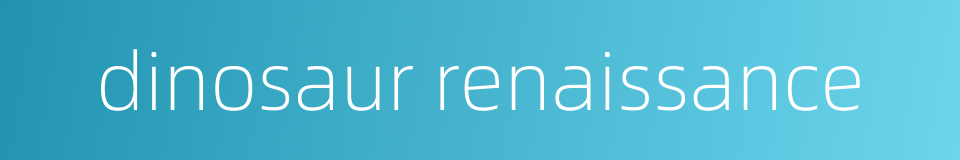 dinosaur renaissance的同义词