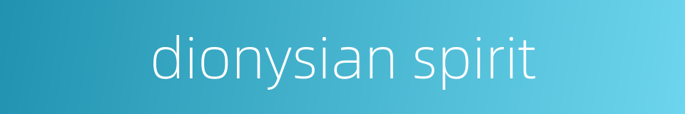 dionysian spirit的同义词