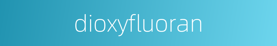 dioxyfluoran的同义词