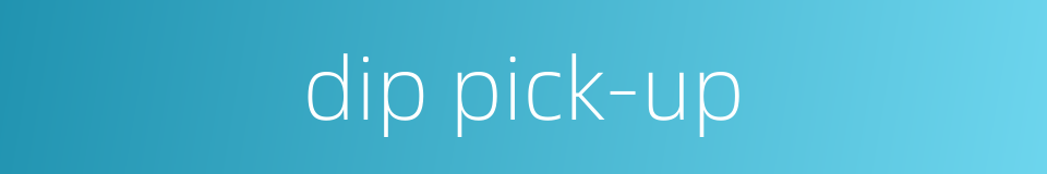 dip pick-up的同义词
